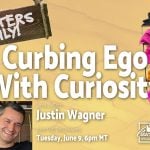 June 9: Curbing Ego With Curiosity (ft. Justin Wagner)