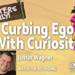 Curbing Ego With Curiosity (ft. Justin Wagner)